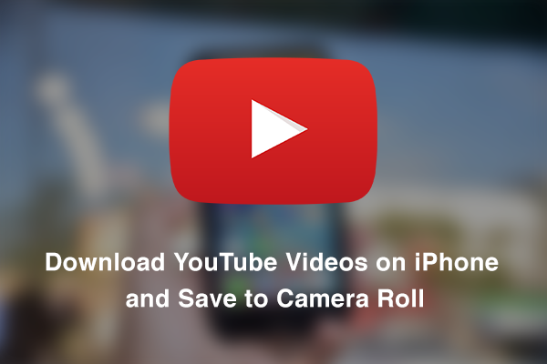 how-to-download-youtube-videos-on-iphone-and-save-to-camera-roll