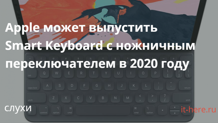 Apple может выпустить Smart Keyboard с ножничным переключателем в 2020 году