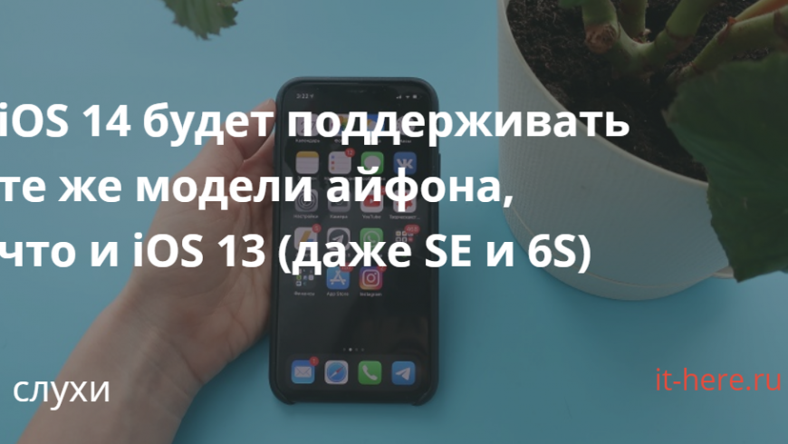 iOS 14 будет поддерживать те же модели айфона, что и iOS 13 (даже SE и 6S)