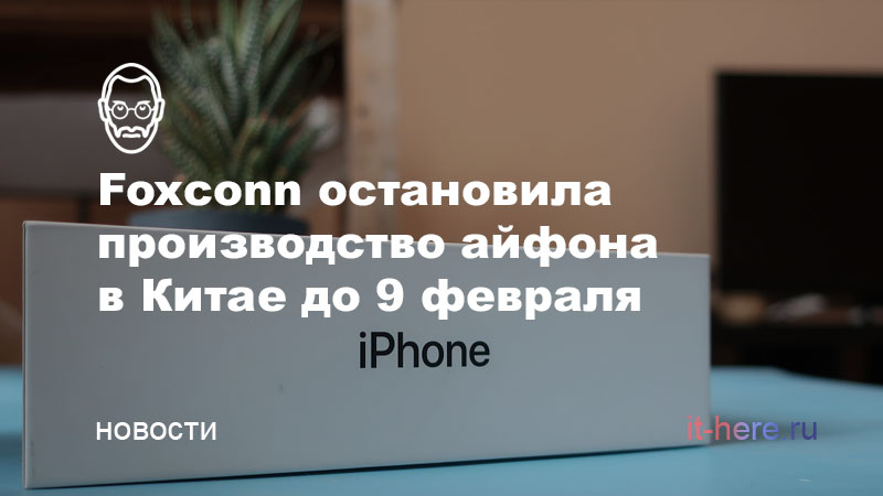 Foxconn остановила производство айфона в Китае до 9 февраля