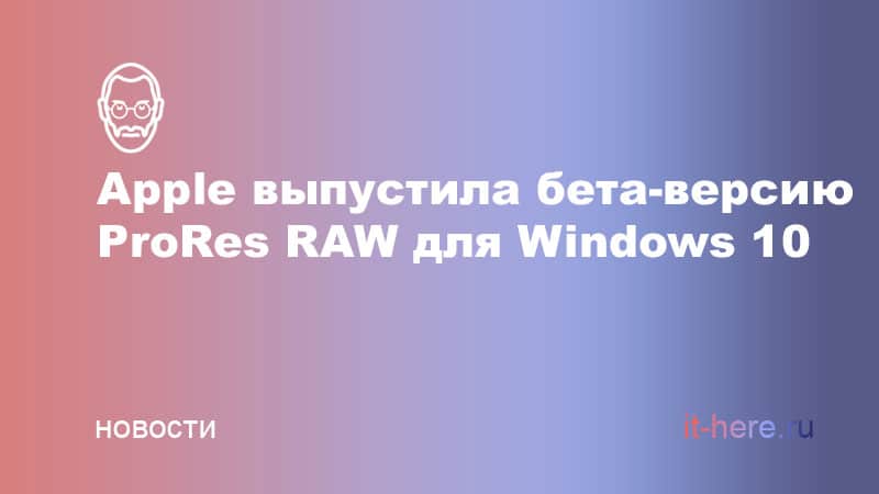 Apple выпустила бета-версию ProRes RAW для Windows 10