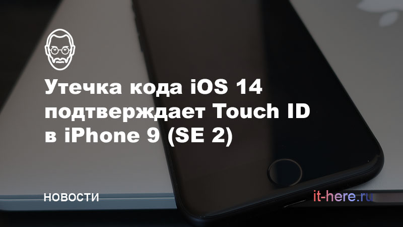 Утечка кода iOS 14 подтверждает Touch ID в iPhone 9 (SE 2)