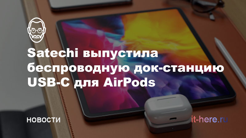 Satechi выпустила беспроводную док-станцию USB-C для AirPods