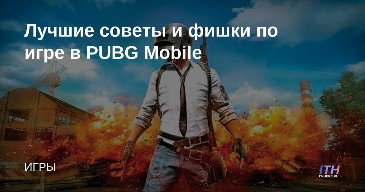 Лучшие советы и фишки по игре в PUBG Mobile ITHERE.RU